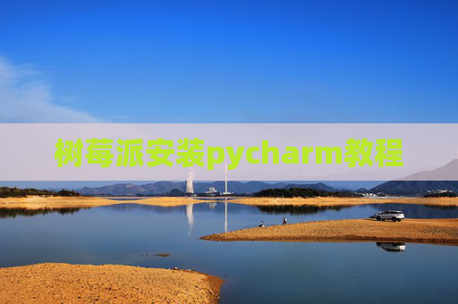 树莓派安装pycharm教程